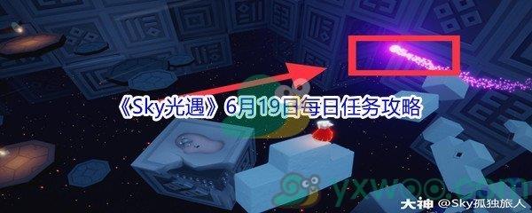 2021Sky光遇6月19日每日任务是什么呢-2021Sky光遇6月19日每日任务攻略