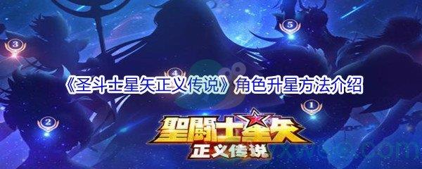 圣斗士星矢正义传说角色升星方法有哪些-圣斗士星矢正义传说角色升星方法介绍