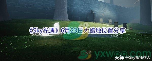 2021Sky光遇6月23日大蜡烛位置在哪里呢-2021Sky光遇6月23日大蜡烛位置分享