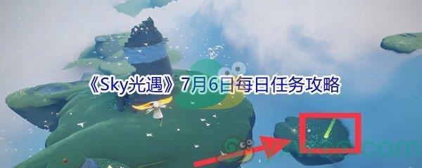 2021Sky光遇7月6日每日任务完成方法介绍-2021Sky光遇7月6日每日任务攻略