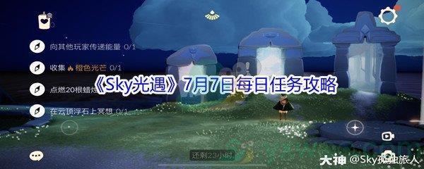 2021Sky光遇7月7日每日任务怎么才能完成-2021Sky光遇7月7日每日任务攻略