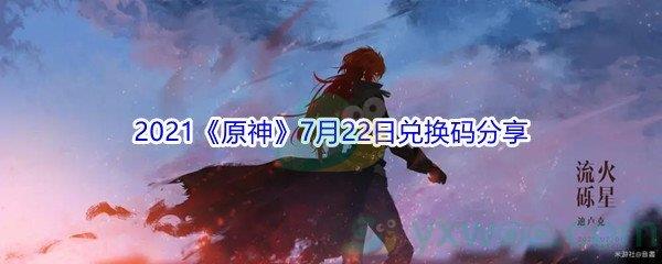 2021原神7月22日兑换码是什么-2021原神7月22日兑换码分享