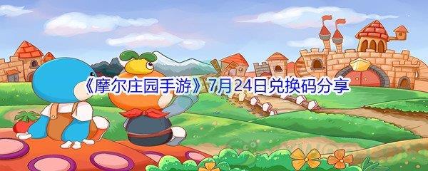 2021摩尔庄园手游7月24日兑换码是什么-2021摩尔庄园手游7月24日兑换码分享