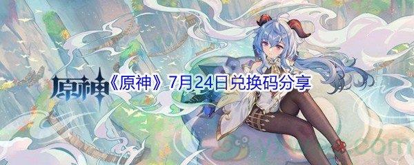 2021原神7月24日兑换码是什么-2021原神7月24日兑换码分享