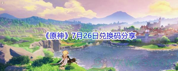 2021原神7月26日兑换码是什么-2021原神7月26日兑换码分享