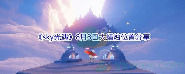 2021sky光遇8月3日大蜡烛位置在哪里-2021sky光遇8月3日大蜡烛位置分享