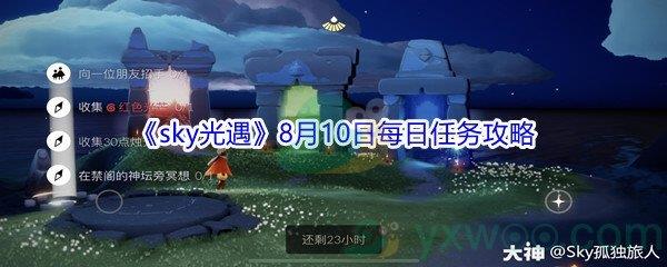 2021sky光遇8月10日每日任务怎么才能完成-2021sky光遇8月10日每日任务攻略