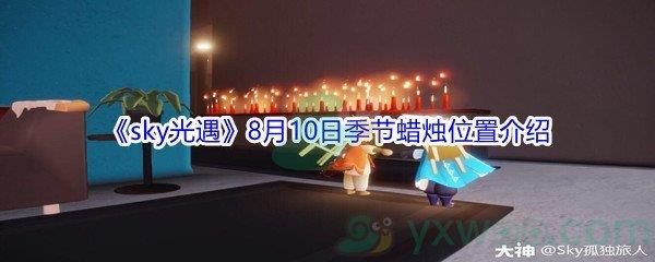 2021sky光遇8月10日季节蜡烛位置在哪里-2021sky光遇8月10日季节蜡烛位置介绍