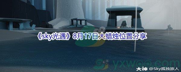 2021sky光遇8月17日大蜡烛位置在哪里-2021sky光遇8月17日大蜡烛位置分享