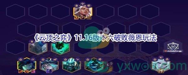 云顶之弈11.16版本六破败薇恩怎么玩-云顶之弈11.16版本六破败薇恩玩法攻略