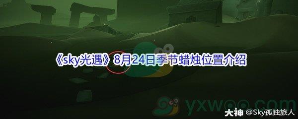 2021sky光遇8月24日季节蜡烛位置在哪里-2021sky光遇8月24日季节蜡烛位置介绍