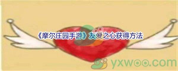 摩尔庄园手游友爱之心怎么才能获得呢-摩尔庄园手游友爱之心获得方法