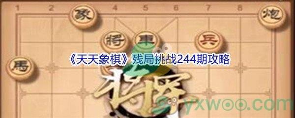 天天象棋残局挑战244期怎么才能通关-天天象棋残局挑战244期攻略