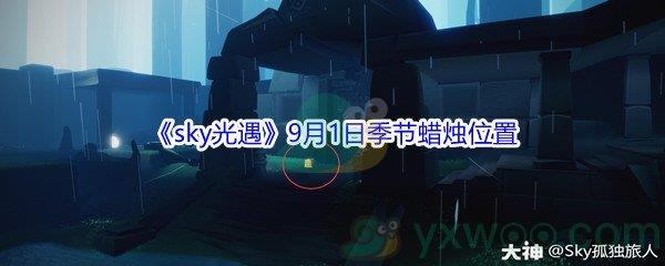 2021sky光遇9月1日季节蜡烛位置在哪里-2021sky光遇9月1日季节蜡烛位置介绍