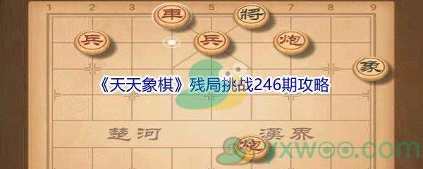 天天象棋残局挑战246期怎么才能通关-天天象棋残局挑战246期攻略