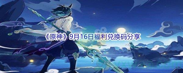 2021原神9月16日福利兑换码是什么-2021原神9月16日福利兑换码分享