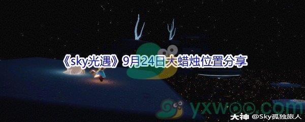 2021sky光遇9月24日大蜡烛位置在哪里呢-2021sky光遇9月24日大蜡烛位置分享