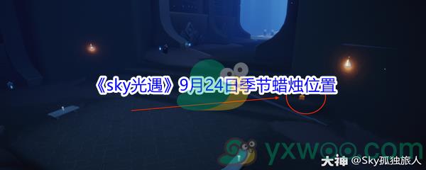 2021sky光遇9月24日季节蜡烛位置在哪里呢-2021sky光遇9月24日季节蜡烛位置介绍