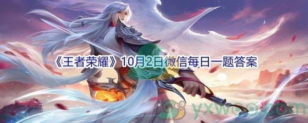 2021王者荣耀10月2日微信每日一题答案是什么-2021王者荣耀10月2日微信每日一题答案分享