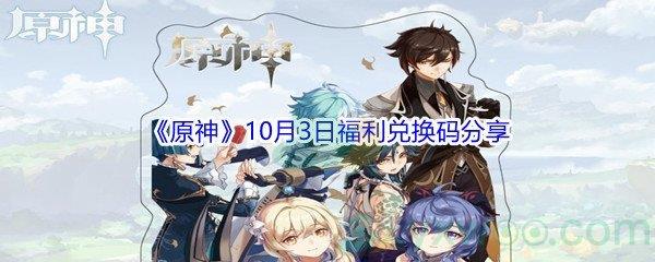 2021原神10月3日福利兑换码是什么-2021原神10月3日福利兑换码分享