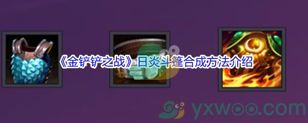 金铲铲之战日炎斗篷装备怎么才能合成呢-金铲铲之战日炎斗篷合成方法介绍