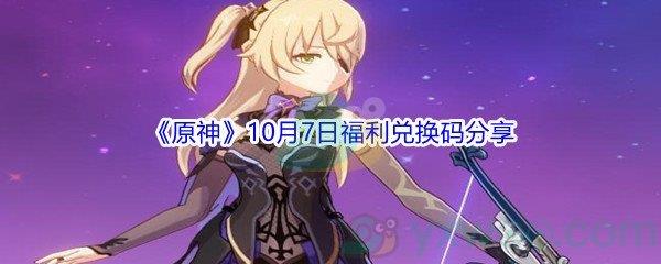2021原神10月7日福利兑换码是什么-2021原神10月7日福利兑换码分享