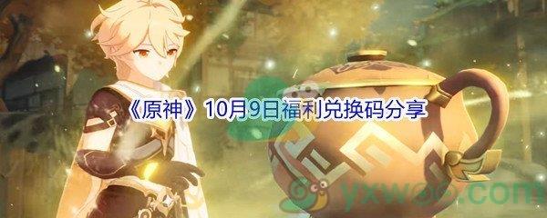 2021原神10月9日福利兑换码都有哪些呢-2021原神10月9日福利兑换码分享