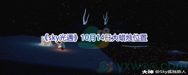 2021sky光遇10月14日大蜡烛位置在哪里-2021sky光遇10月14日大蜡烛位置分享