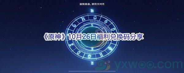 2021原神10月26日福利兑换码是什么-2021原神10月26日福利兑换码分享