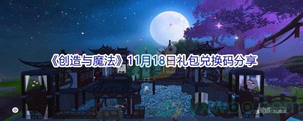 2021创造与魔法11月18日礼包兑换码都有哪些呢-2021创造与魔法11月18日礼包兑换码分享