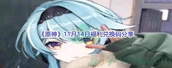 2021原神11月14日福利兑换码是什么呢-2021原神11月14日福利兑换码分享