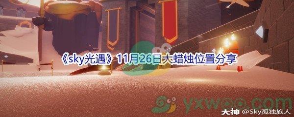 2021sky光遇11月26日大蜡烛位置在哪里呢-2021sky光遇11月26日大蜡烛位置分享