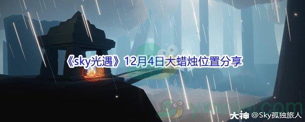 2021sky光遇12月4日大蜡烛位置在哪里呢-2021sky光遇12月4日大蜡烛位置分享