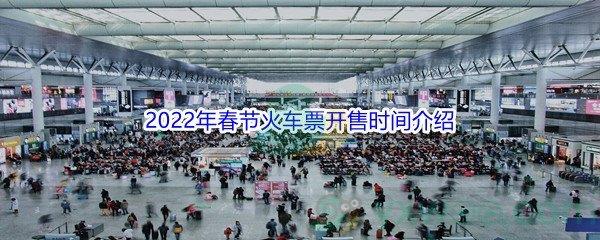 2022年春节火车票开售时间是什么时候呢-2022年春节火车票开售时间介绍