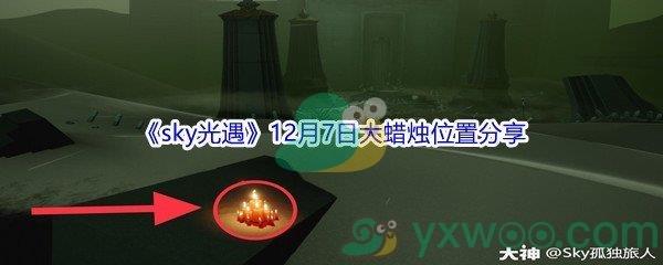 2021sky光遇12月7日大蜡烛位置在哪里呢-2021sky光遇12月7日大蜡烛位置分享