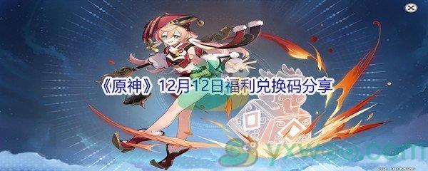 2021原神12月12日福利兑换码是什么呢-2021原神12月12日福利兑换码分享