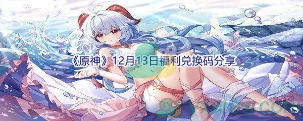 2021原神12月13日福利兑换码是什么呢-2021原神12月13日福利兑换码分享