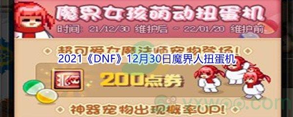 2021DNF12月30日魔界人扭蛋机内容都有哪些呢-2021《DNF》12月30日魔界人扭蛋机介绍