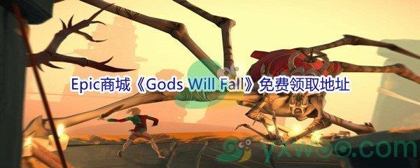 Epic商城1月7日Gods Will Fall怎么才能免费领取呢-2022年Epic商城1月7日Gods Will Fall免费领取地址