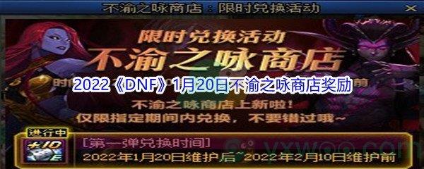 2022DNF1月20日不渝之咏商店奖励都有什么奖励呢-2022DNF1月20日不渝之咏商店奖励介绍