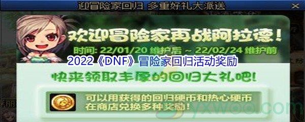 2022DNF1月20日冒险家回归活动奖励都有什么呢-2022DNF1月20日冒险家回归活动奖励介绍