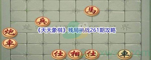 天天象棋残局挑战261期怎么才能通关呢-天天象棋残局挑战261期攻略