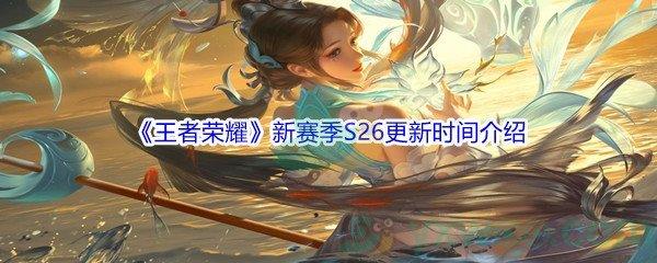 王者荣耀新赛季S26更新时间是什么时候呢-2022年王者荣耀新赛季S26更新时间介绍