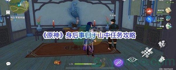 原神身后事归于山中任务怎么才能完成呢-原神身后事归于山中任务攻略