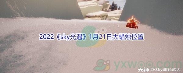 2022sky光遇1月21日大蜡烛位置在哪里呢-2022sky光遇1月21日大蜡烛位置分享