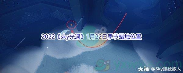 2022sky光遇1月22日季节蜡烛位置在哪里呢-2022sky光遇1月22日季节蜡烛位置介绍