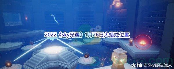 2022sky光遇1月26日大蜡烛位置在哪里呢-2022sky光遇1月26日大蜡烛位置分享