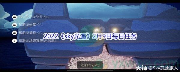 2022sky光遇2月9日每日任务怎么才能完成呢-2022sky光遇2月9日每日任务攻略