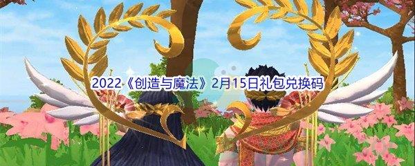 2022创造与魔法2月15日礼包兑换码是什么呢-2022创造与魔法2月15日礼包兑换码分享