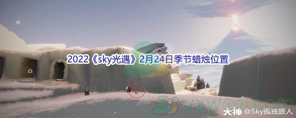 2022sky光遇2月24日季节蜡烛位置在哪里呢-2022sky光遇2月24日季节蜡烛位置介绍